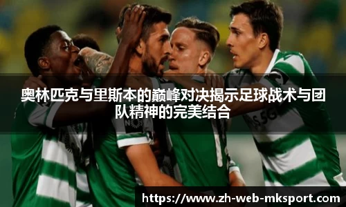奥林匹克与里斯本的巅峰对决揭示足球战术与团队精神的完美结合