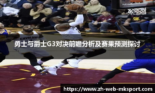 勇士与爵士G3对决前瞻分析及赛果预测探讨